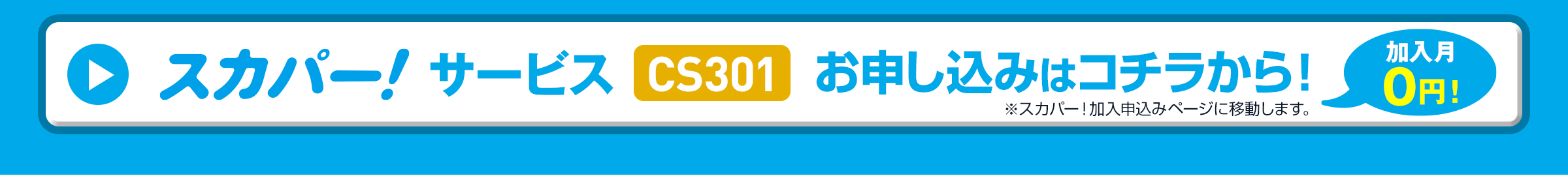 スカパー！サービス（CS301）なら加入月０円！お申し込みはこちら