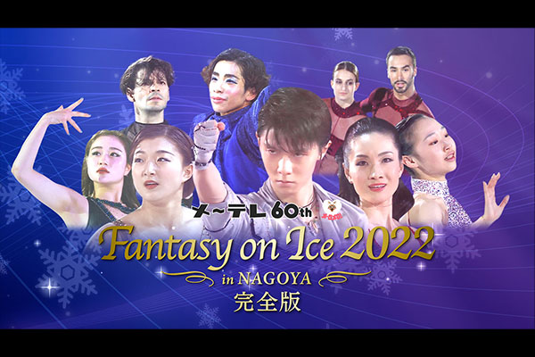 メ～テレ60周年 Fantasy on Ice 2022 in NAGOYA 完全版